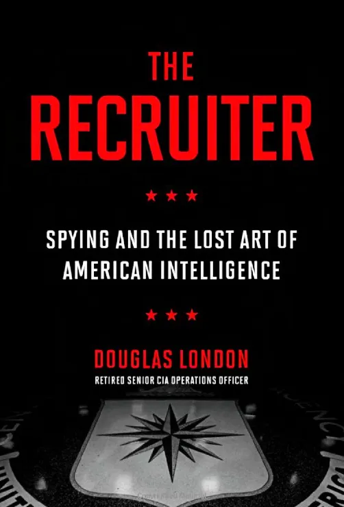 Douglas London's The Recruiter: Spying and The Lost Art of American Intelligence