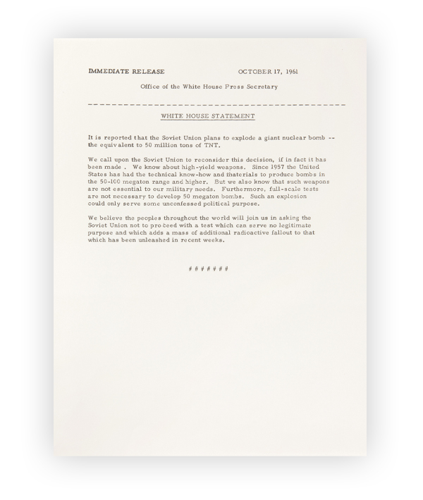 Released by the White House the day after President Kennedy learned of missiles found in Cuba, this press release attempted to pressure the Soviets into abandoning the test explosion of a 50-megaton nuclear bomb, which the Soviets had announced earlier that day. 